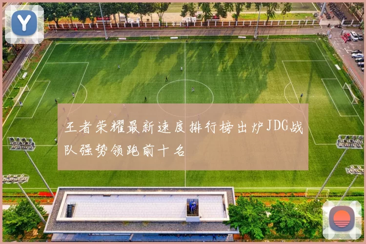 王者荣耀最新速度排行榜出炉JDG战队强势领跑前十名