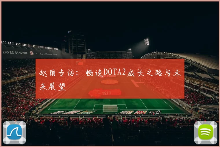 赵丽专访：畅谈DOTA2成长之路与未来展望