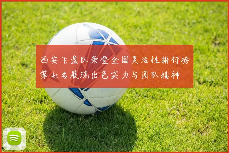 西安飞盘队荣登全国灵活性排行榜第七名展现出色实力与团队精神