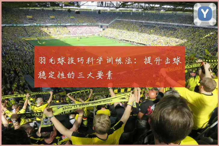 羽毛球技巧科学训练法：提升击球稳定性的三大要素