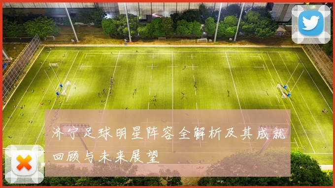 济宁足球明星阵容全解析及其成就回顾与未来展望